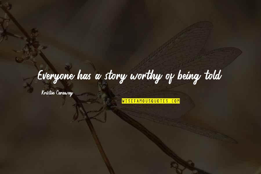 Woonton Quotes By Kristin Caraway: Everyone has a story worthy of being told. Woonton Quotes By Kristin Caraway: Everyone has a story worthy of being told.
