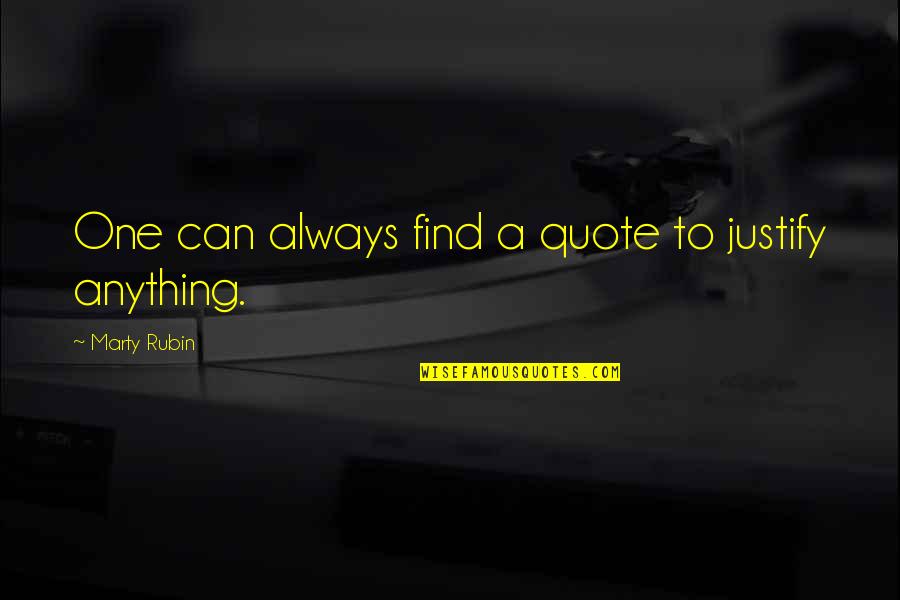 Woontrends Quotes By Marty Rubin: One can always find a quote to justify Woontrends Quotes By Marty Rubin: One can always find a quote to justify