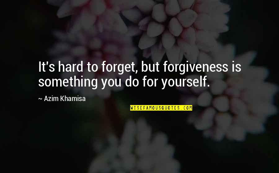 Wooo Quotes By Azim Khamisa: It's hard to forget, but forgiveness is something