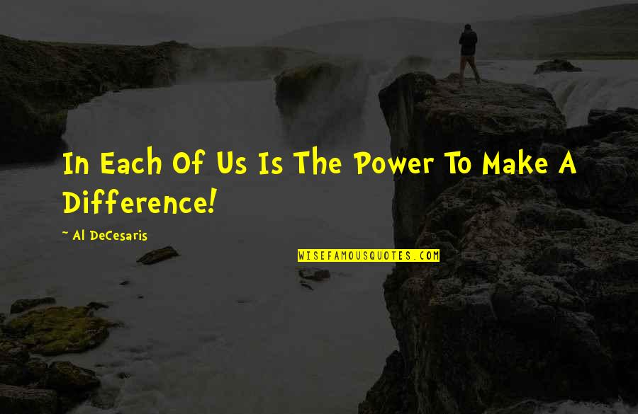 Woooey Quotes By Al DeCesaris: In Each Of Us Is The Power To