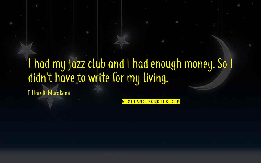 Woooo Quotes By Haruki Murakami: I had my jazz club and I had Woooo Quotes By Haruki Murakami: I had my jazz club and I had