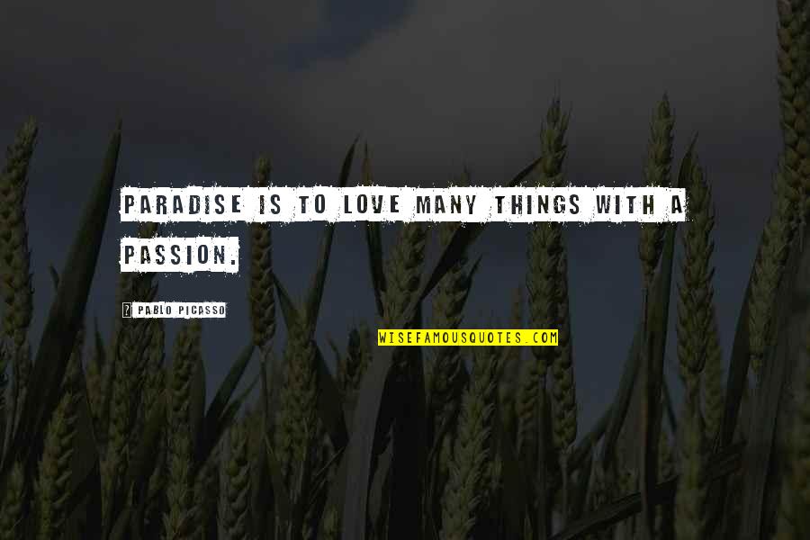 Woooooo Quotes By Pablo Picasso: Paradise is to love many things with a