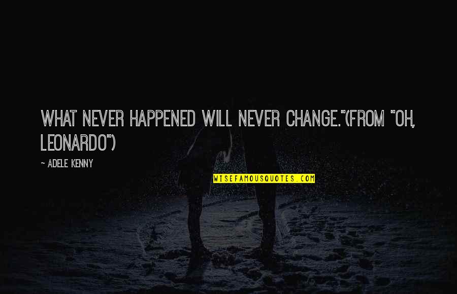 Woord Quotes By Adele Kenny: What never happened will never change."(from "Oh, Leonardo")