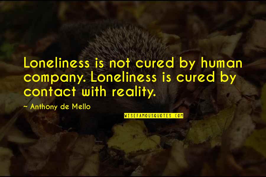 Woorden Kwetsen Quotes By Anthony De Mello: Loneliness is not cured by human company. Loneliness