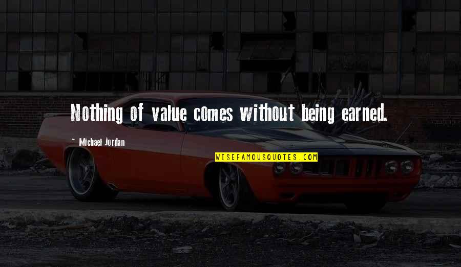 Woorden Kwetsen Quotes By Michael Jordan: Nothing of value comes without being earned.