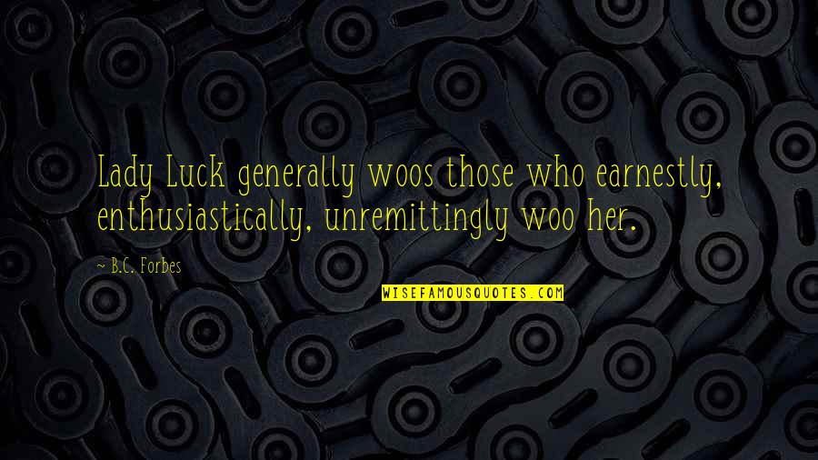 Woo's Quotes By B.C. Forbes: Lady Luck generally woos those who earnestly, enthusiastically,