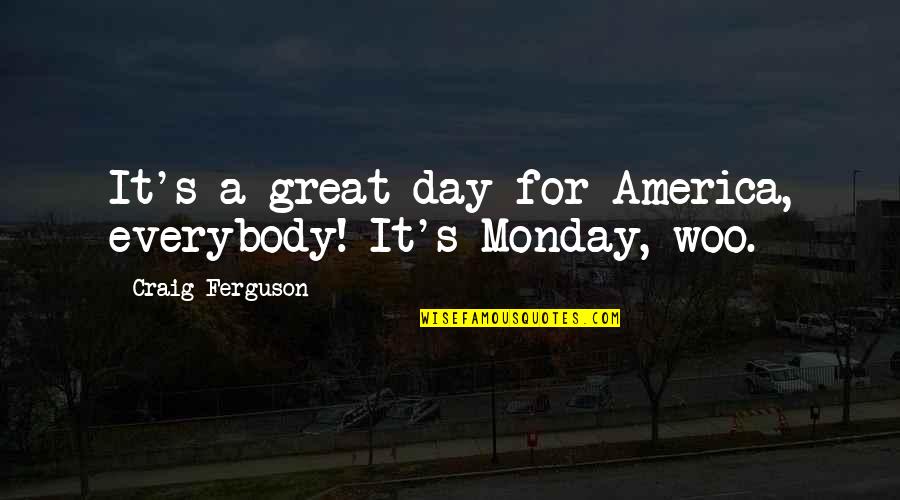Woo's Quotes By Craig Ferguson: It's a great day for America, everybody! It's