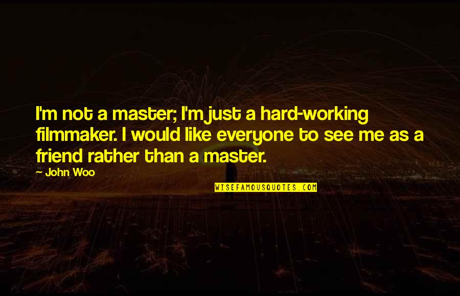 Woo's Quotes By John Woo: I'm not a master; I'm just a hard-working