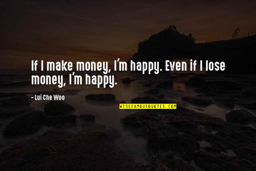 Woo's Quotes By Lui Che Woo: If I make money, I'm happy. Even if