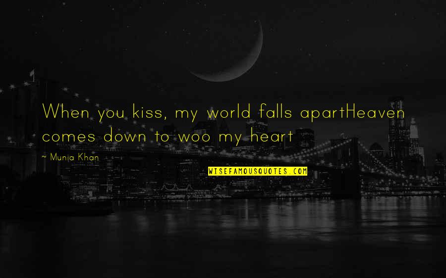 Woo's Quotes By Munia Khan: When you kiss, my world falls apartHeaven comes