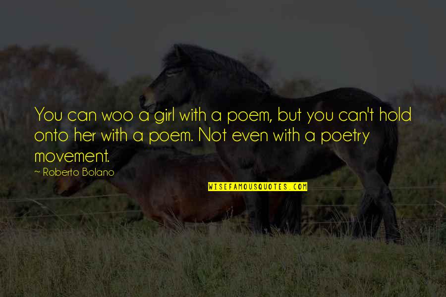 Woo's Quotes By Roberto Bolano: You can woo a girl with a poem,