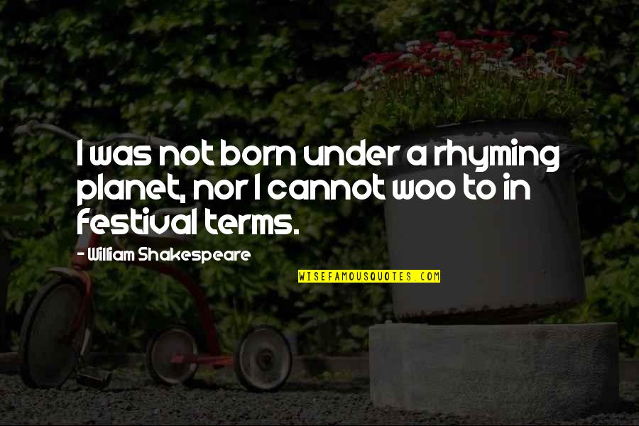 Woo's Quotes By William Shakespeare: I was not born under a rhyming planet,