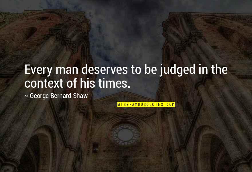 Woosah Quotes By George Bernard Shaw: Every man deserves to be judged in the Woosah Quotes By George Bernard Shaw: Every man deserves to be judged in the
