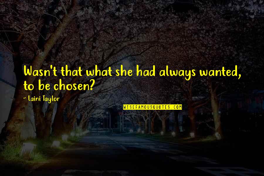 Woosah Quotes By Laini Taylor: Wasn't that what she had always wanted, to Woosah Quotes By Laini Taylor: Wasn't that what she had always wanted, to