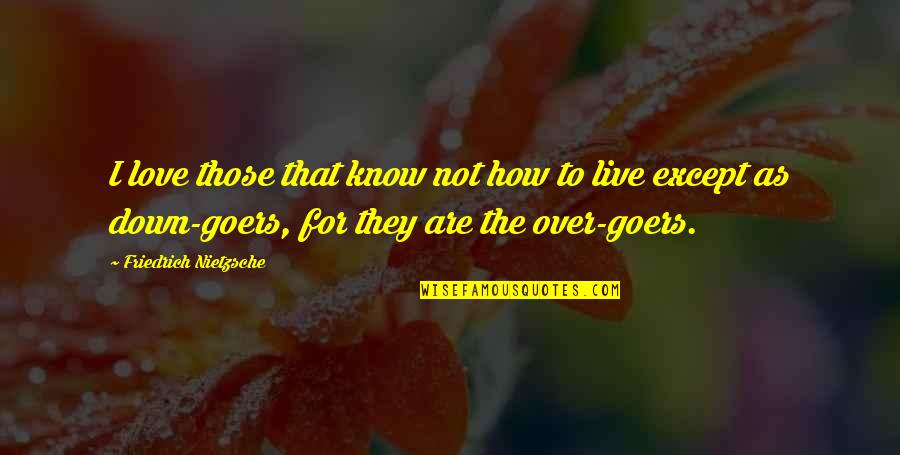 Woosey Fire Quotes By Friedrich Nietzsche: I love those that know not how to Woosey Fire Quotes By Friedrich Nietzsche: I love those that know not how to
