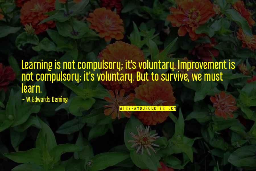 Wooshin Labottach Quotes By W. Edwards Deming: Learning is not compulsory; it's voluntary. Improvement is Wooshin Labottach Quotes By W. Edwards Deming: Learning is not compulsory; it's voluntary. Improvement is