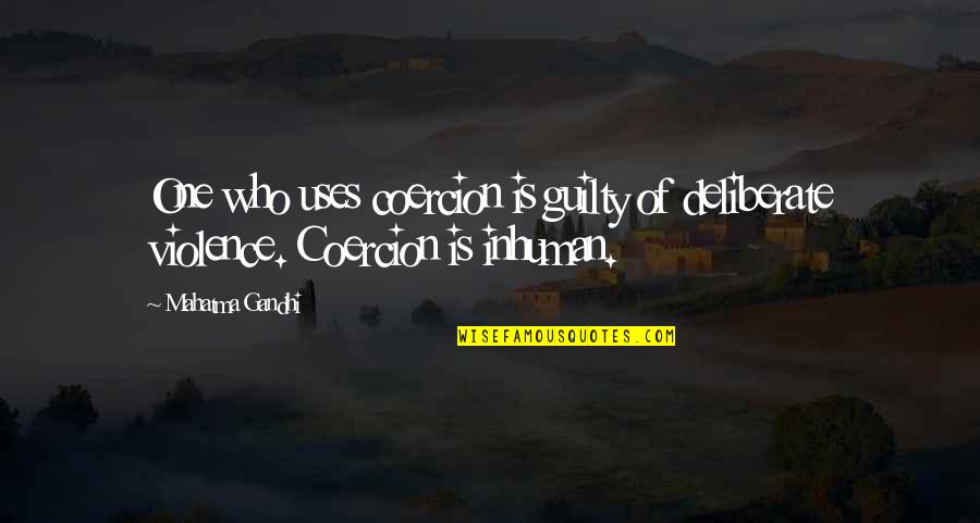 Wooshin Safety Quotes By Mahatma Gandhi: One who uses coercion is guilty of deliberate