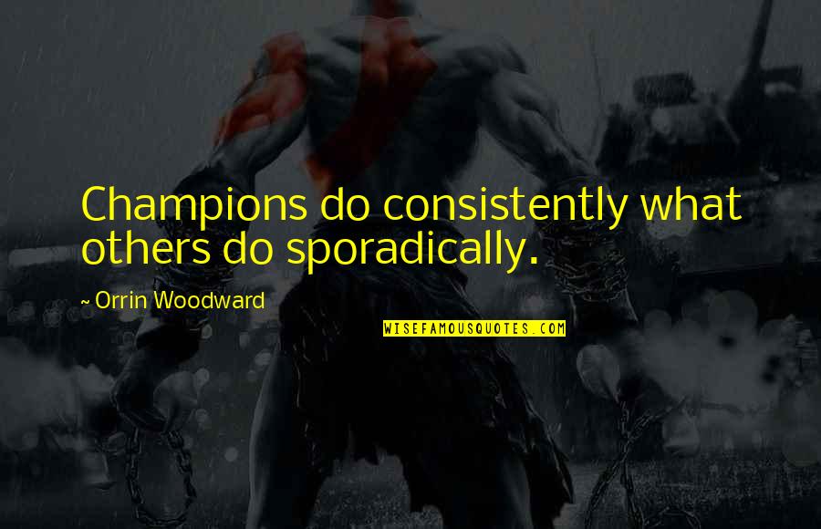 Woosley Quotes By Orrin Woodward: Champions do consistently what others do sporadically.
