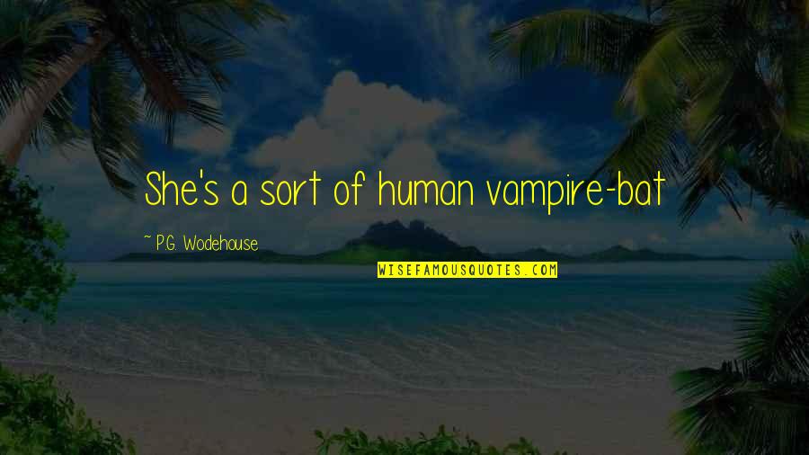 Wooster Jeeves Quotes By P.G. Wodehouse: She's a sort of human vampire-bat Wooster Jeeves Quotes By P.G. Wodehouse: She's a sort of human vampire-bat