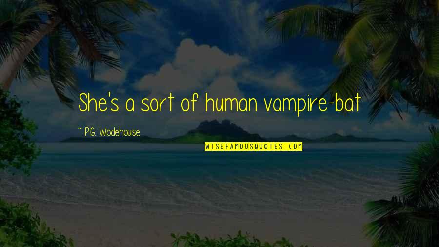 Wooster Jeeves Quotes By P.G. Wodehouse: She's a sort of human vampire-bat