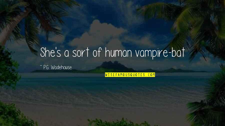 Wooster Quotes By P.G. Wodehouse: She's a sort of human vampire-bat