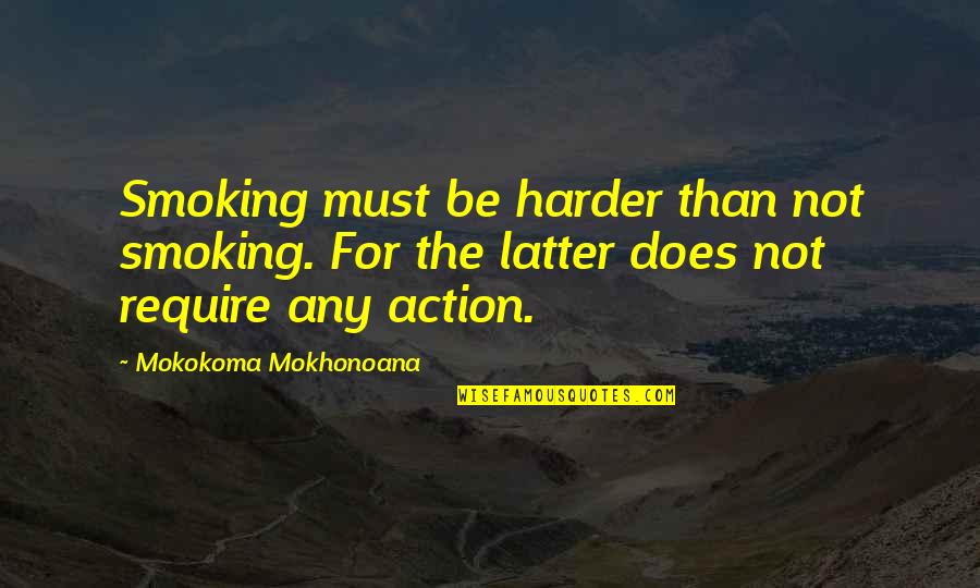 Wooster School Quotes By Mokokoma Mokhonoana: Smoking must be harder than not smoking. For