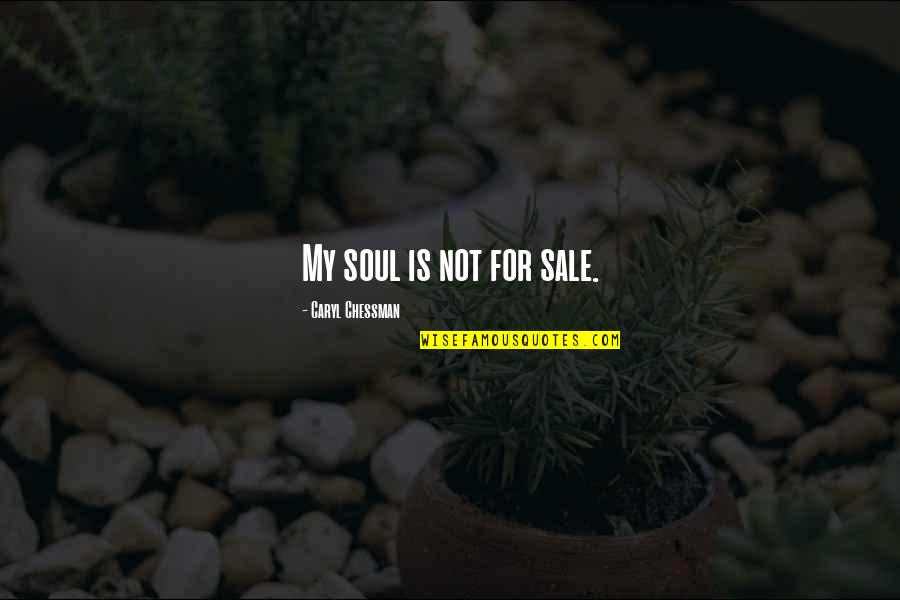Woosung Quotes By Caryl Chessman: My soul is not for sale.