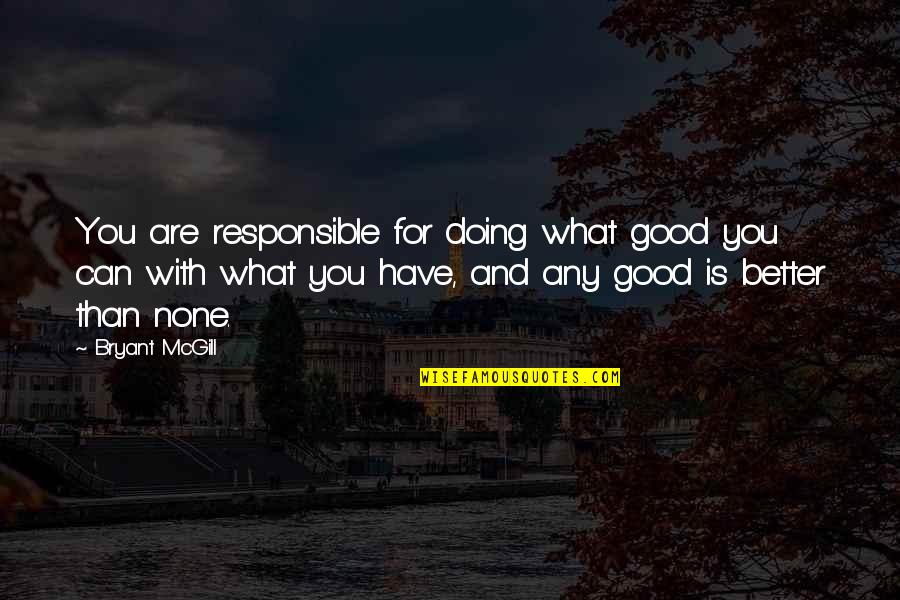 Wootens Quotes By Bryant McGill: You are responsible for doing what good you