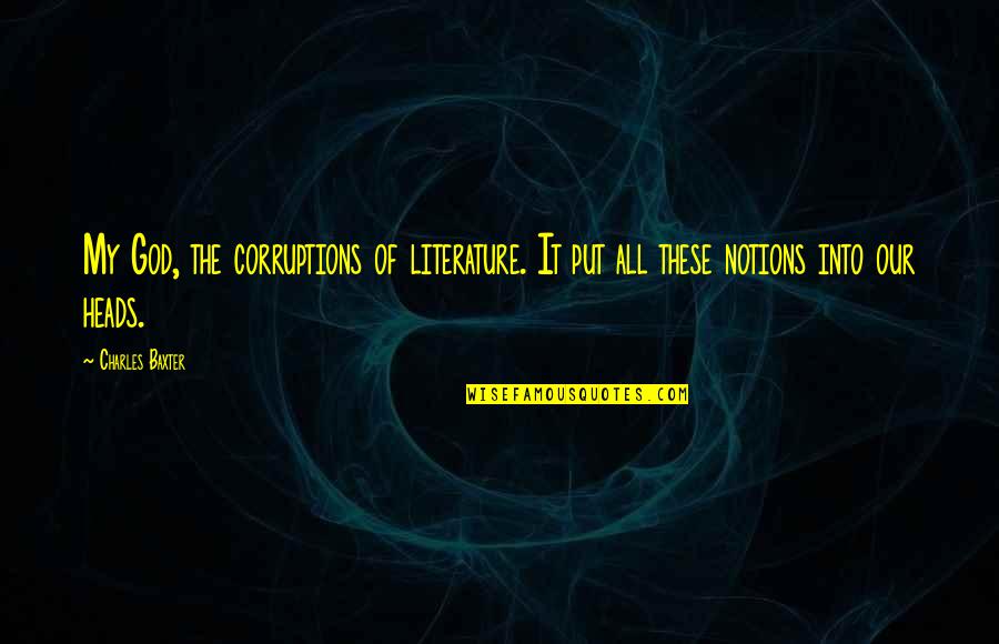 Wooters Apparel Quotes By Charles Baxter: My God, the corruptions of literature. It put