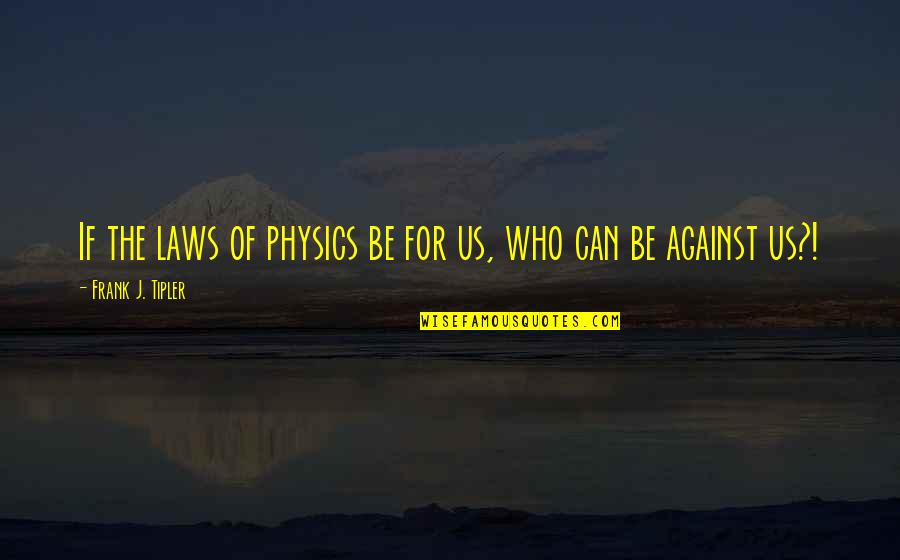 Wooters Apparel Quotes By Frank J. Tipler: If the laws of physics be for us,