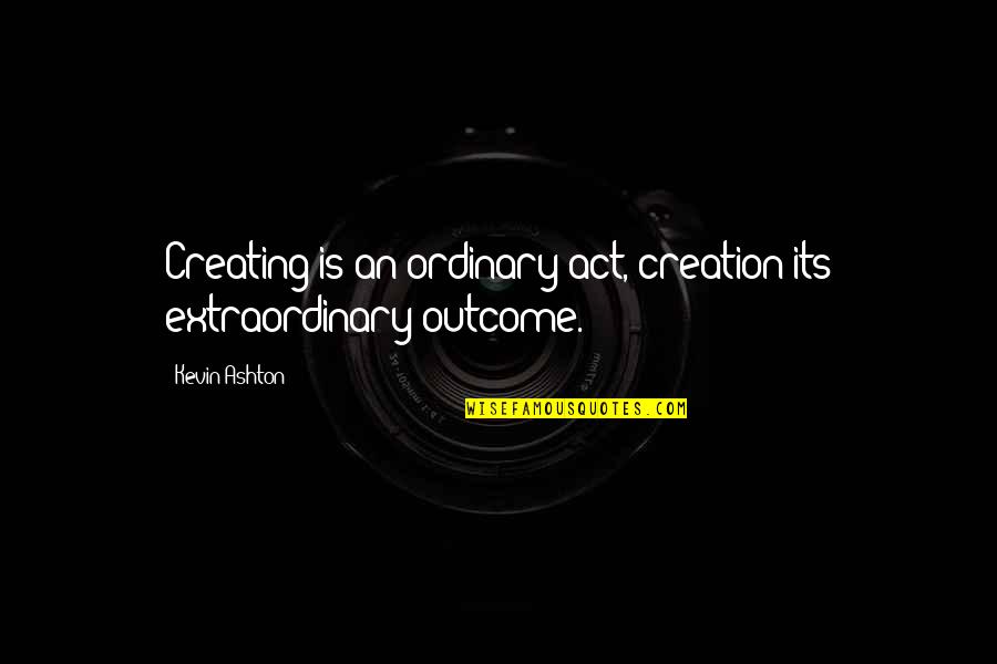 Wooters Dog Quotes By Kevin Ashton: Creating is an ordinary act, creation its extraordinary
