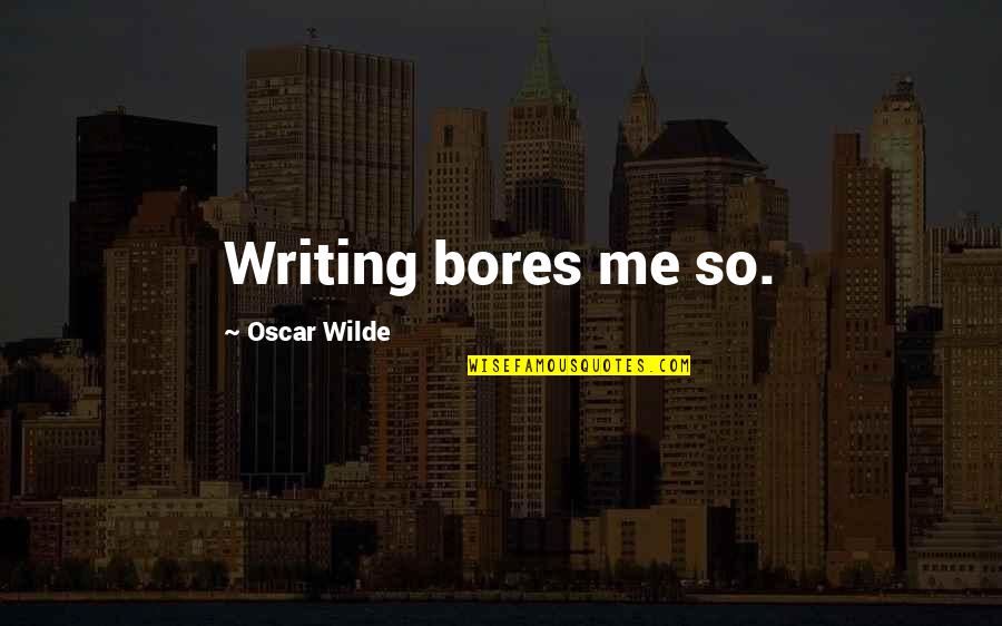 Wooyoungmi Quotes By Oscar Wilde: Writing bores me so. Wooyoungmi Quotes By Oscar Wilde: Writing bores me so.