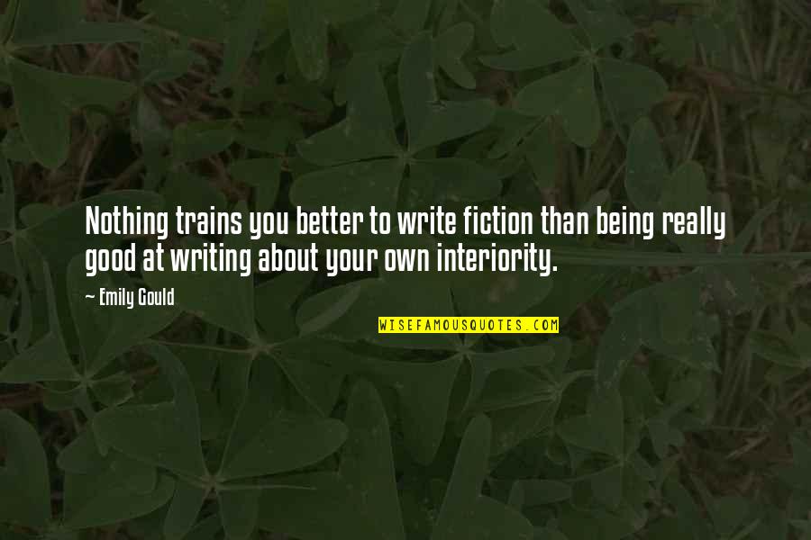 Woozie Gta Quotes By Emily Gould: Nothing trains you better to write fiction than
