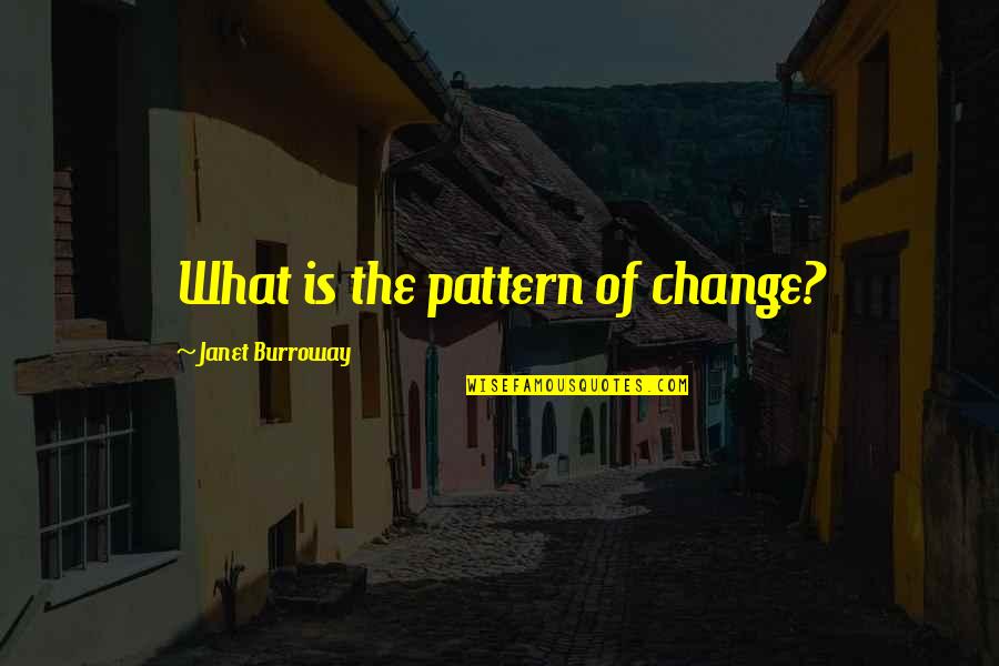 Woozie Gta Quotes By Janet Burroway: What is the pattern of change?