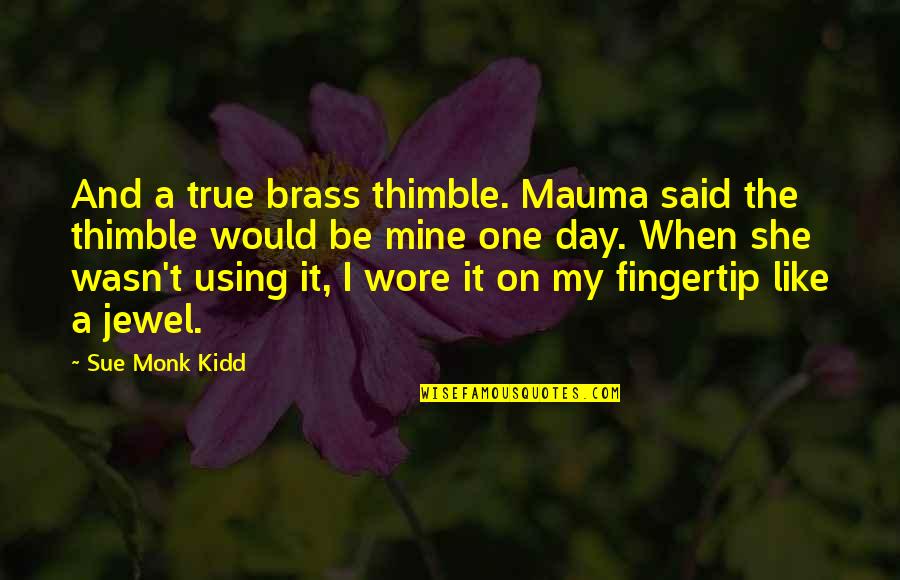 Woozie Gta Quotes By Sue Monk Kidd: And a true brass thimble. Mauma said the