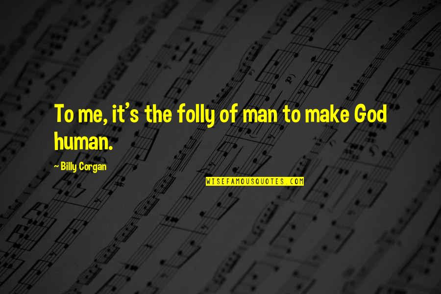 Woozle Gba Quotes By Billy Corgan: To me, it's the folly of man to