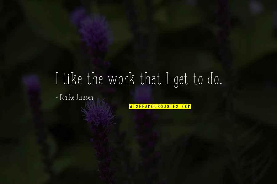 Woozles Quotes By Famke Janssen: I like the work that I get to Woozles Quotes By Famke Janssen: I like the work that I get to