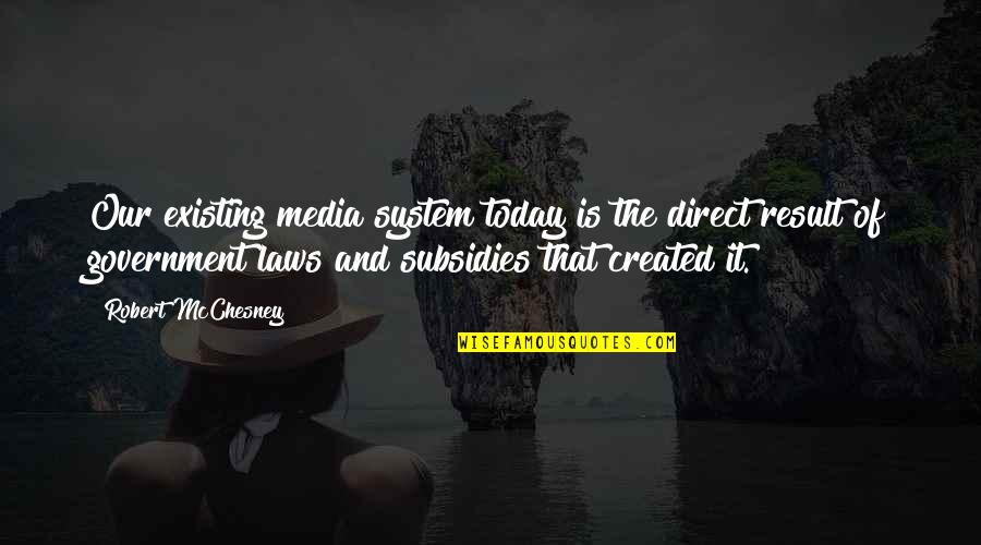 Woozworld Funny Quotes By Robert McChesney: Our existing media system today is the direct Woozworld Funny Quotes By Robert McChesney: Our existing media system today is the direct