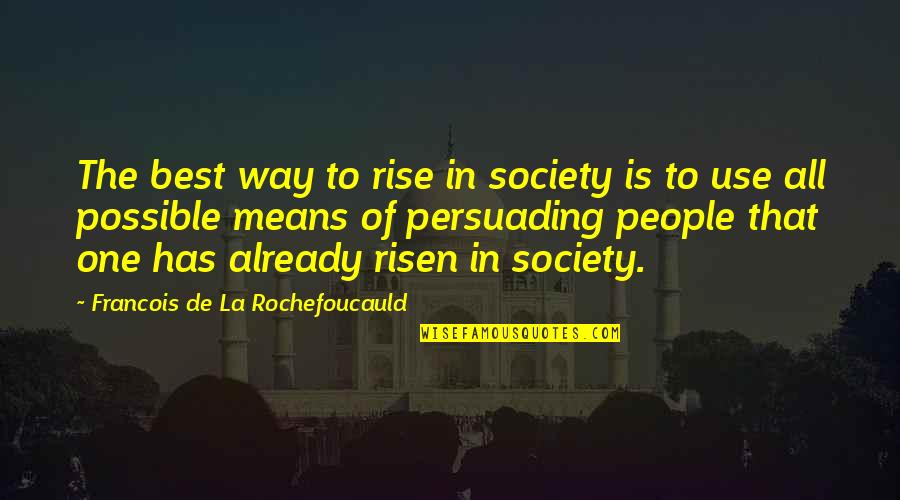 Woozy Feeling Quotes By Francois De La Rochefoucauld: The best way to rise in society is