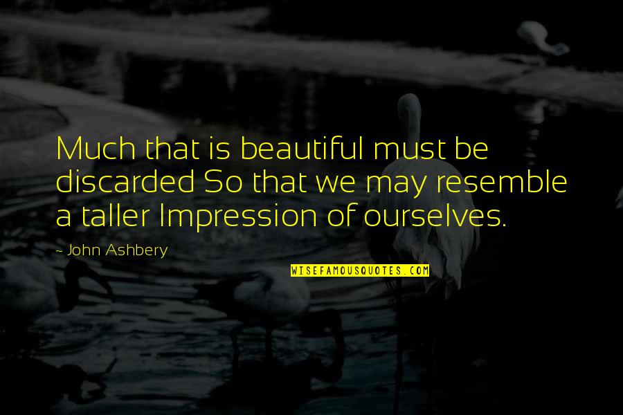 Woozy Feeling Quotes By John Ashbery: Much that is beautiful must be discarded So