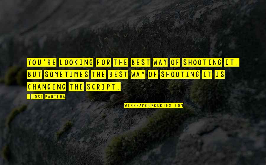 Woozy Feeling Quotes By Jose Padilha: You're looking for the best way of shooting