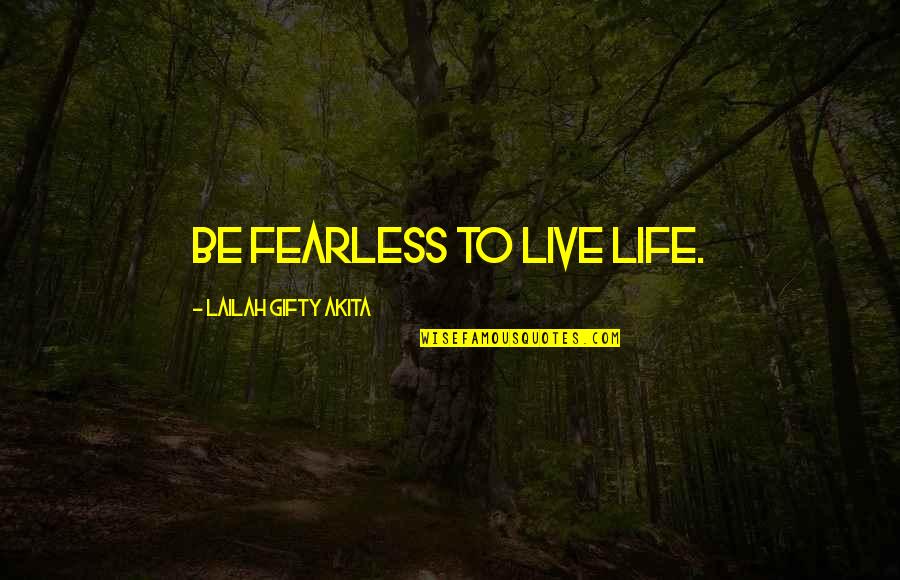 Woozy Feeling Quotes By Lailah Gifty Akita: Be fearless to live life.