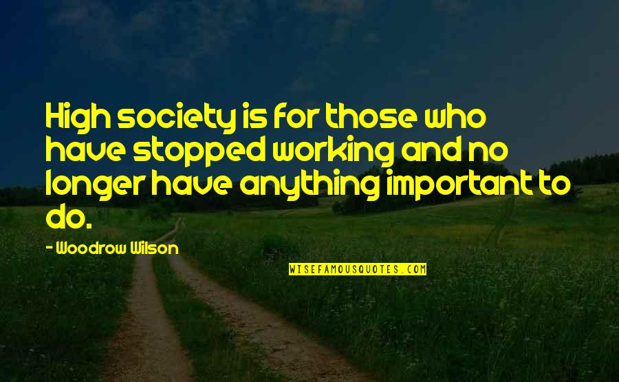 Woozysfm Quotes By Woodrow Wilson: High society is for those who have stopped Woozysfm Quotes By Woodrow Wilson: High society is for those who have stopped