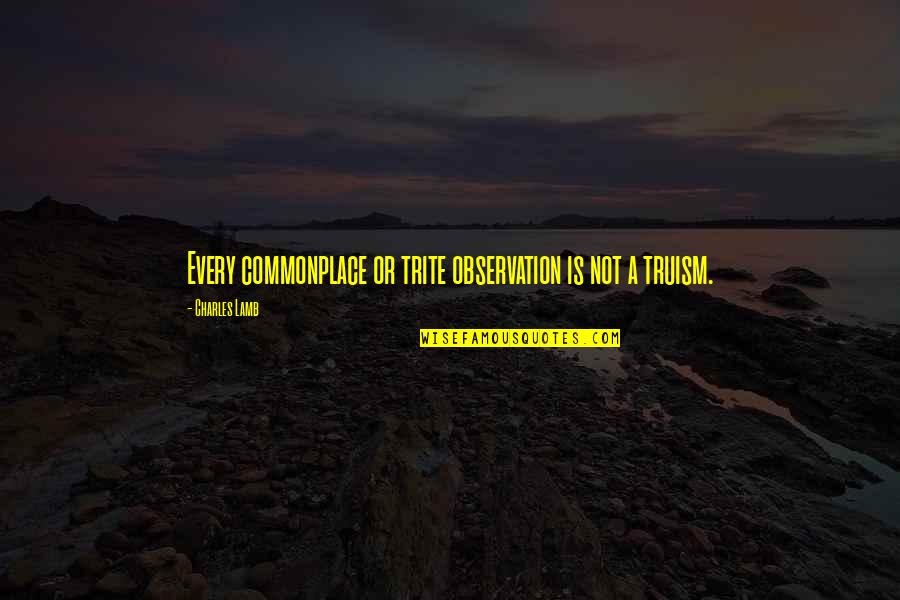 Wopatui Quotes By Charles Lamb: Every commonplace or trite observation is not a Wopatui Quotes By Charles Lamb: Every commonplace or trite observation is not a
