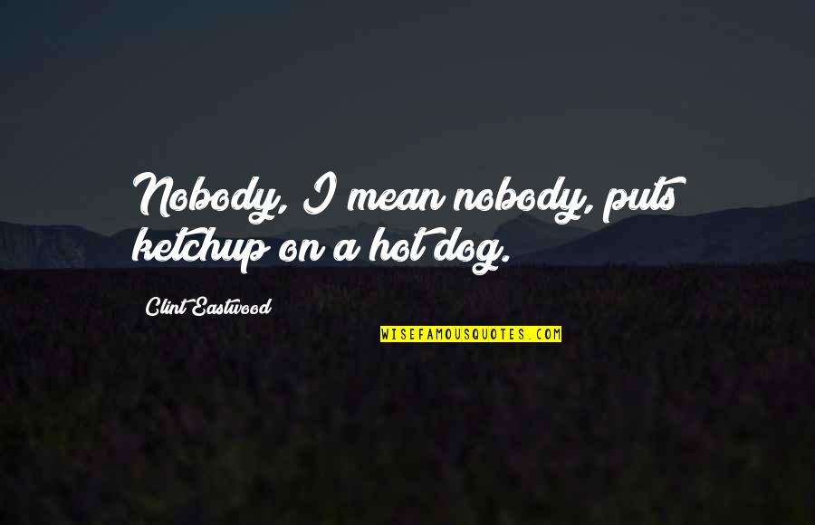Wopatui Quotes By Clint Eastwood: Nobody, I mean nobody, puts ketchup on a Wopatui Quotes By Clint Eastwood: Nobody, I mean nobody, puts ketchup on a