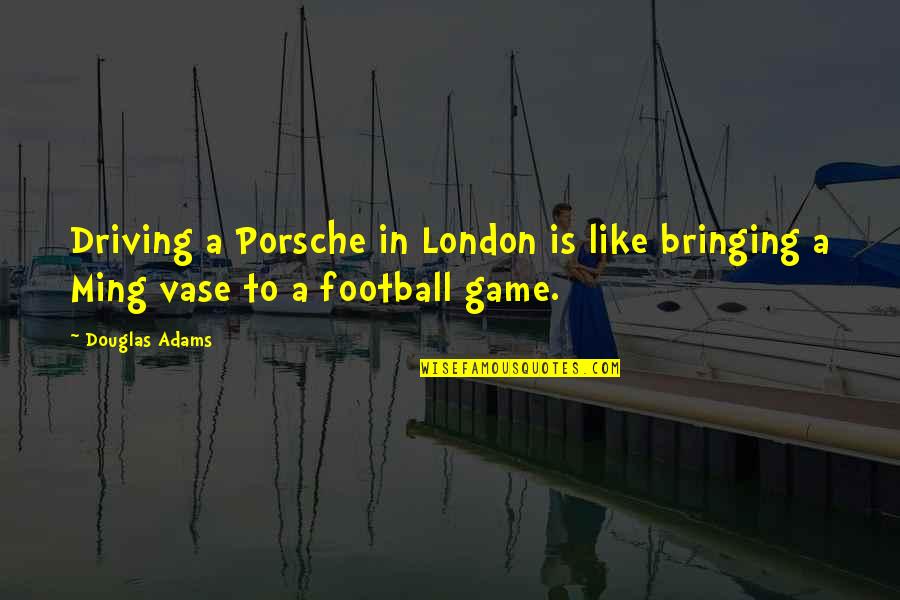 Wopatui Quotes By Douglas Adams: Driving a Porsche in London is like bringing