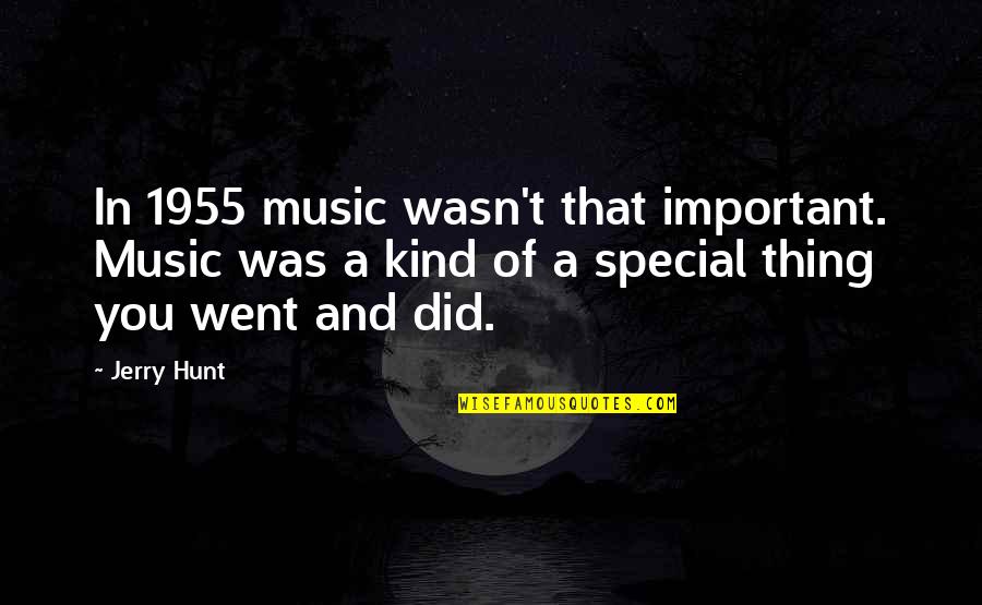Wopatui Quotes By Jerry Hunt: In 1955 music wasn't that important. Music was Wopatui Quotes By Jerry Hunt: In 1955 music wasn't that important. Music was