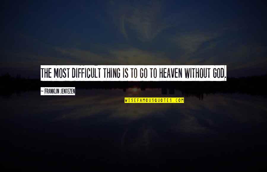 Wopsle's Quotes By Franklin Jentezen: The most difficult thing is to go to Wopsle's Quotes By Franklin Jentezen: The most difficult thing is to go to