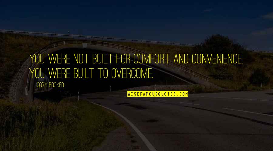 Worakulchai Quotes By Cory Booker: You were not built for comfort and convenience.