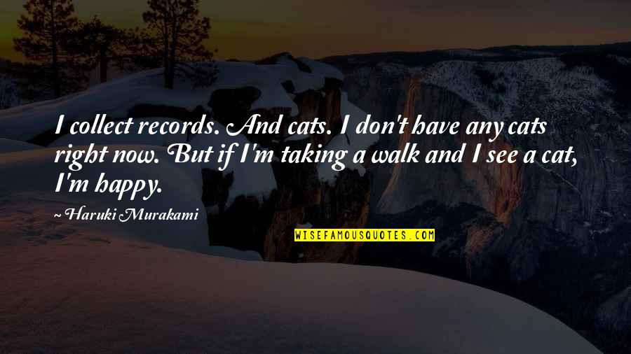 Woranan Quotes By Haruki Murakami: I collect records. And cats. I don't have Woranan Quotes By Haruki Murakami: I collect records. And cats. I don't have